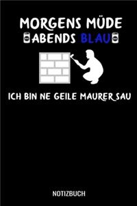 Morgens Müde abends blau ich bin ne geile Maurer Sau