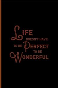 Life Doesn't Have To Be Perfect To Be Wonderful