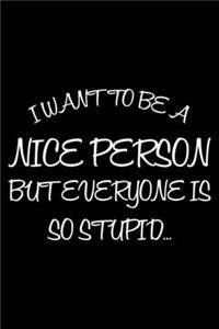 I Want To Be A Nice Person But Everyone Is So Stupid...