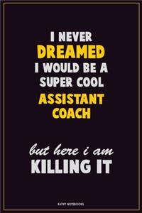 I Never Dreamed I would Be A Super Cool Assistant Coach But Here I Am Killing It