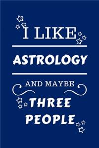 I Like Astrology And Maybe Three People