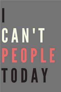 I Can't People Today; Best Gag Gift, Notebook, Journal, Diary, (120 Pages, lined, 6 x 9)