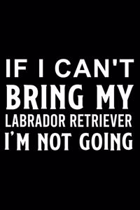 If I Can't Bring My Labrador Retriever I'm Not Going