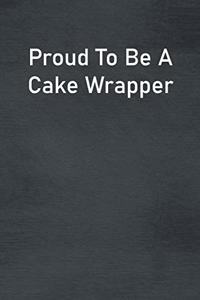 Proud To Be A Cake Wrapper
