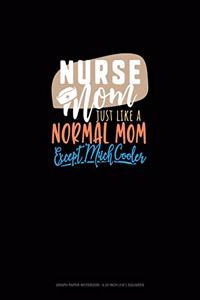 Nurse Mom Just Like A Normal Mom Except Much Cooler