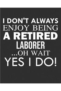 I Don't Always Enjoy Being a Retired Laborer ... Oh Wait Yes I Do!