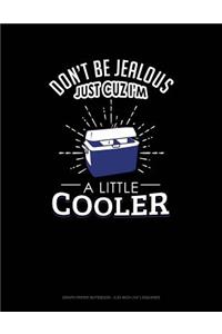 Don't Be Jealous Just Cuz I'm a Little Cooler