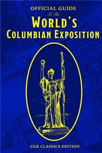 The Official Guide to the World's Columbian Exposition