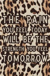 The Pain You Feel Today Will Be the Strength You Feel Tomorrow