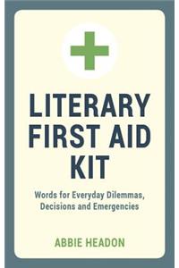 Literary First Aid Kit: Words for Everyday Dilemmas, Decisions and Emergencies