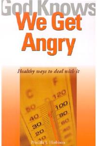 God Knows We Get Angry