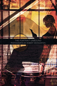 The Portrait Unbound: Photographs by Robert Weingarten