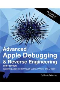 Advanced Apple Debugging & Reverse Engineering: Exploring Apple Code Through Lldb, Python and Dtrace