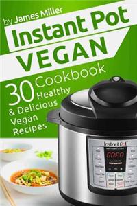 Instant Pot Vegan Cookbook: 30 Healthy & Delicious Vegan Recipes