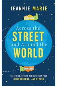 Across the Street and Around the World: Following Jesus to the Nations in Your Neighborhood...and Beyond