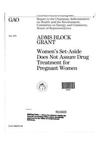 Adms Block Grant: Womens SetAside Does Not Assure Drug Treatment for Pregnant Women