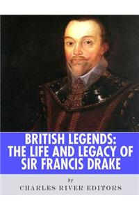 British Legends: The Life and Legacy of Sir Francis Drake