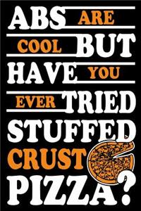 Abs Are Cool But Have You Ever Tried Stuffed Crust Pizza?: Funny Dieting Joke Gift Journal