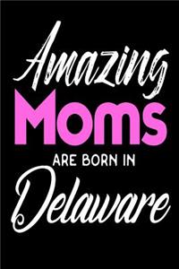 Amazing Moms Are Born In Delaware