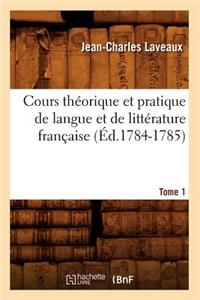 Cours Théorique Et Pratique de Langue Et de Littérature Française. Tome 1 (Éd.1784-1785)