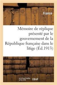 Mémoire de Réplique Présenté Par Le Gouvernement de la République Française Dans Le Litige