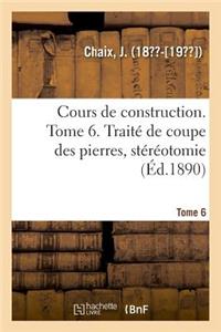 Cours de Construction. Tome 6. Traité de Coupe Des Pierres, Stéréotomie
