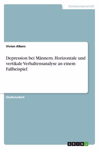 Depression bei Männern. Horizontale und vertikale Verhaltensanalyse an einem Fallbeispiel
