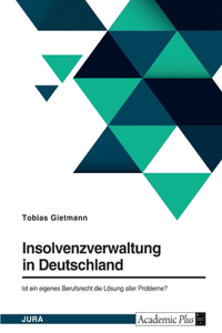 Insolvenzverwaltung in Deutschland. Ist ein eigenes Berufsrecht die Lösung aller Probleme?