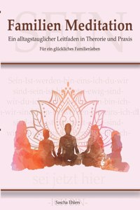 Familien Meditation: Ein Leitfaden in Theorie und Praxis für ein glückliches Familienleben