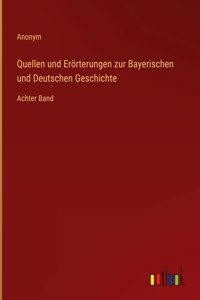 Quellen und Erörterungen zur Bayerischen und Deutschen Geschichte