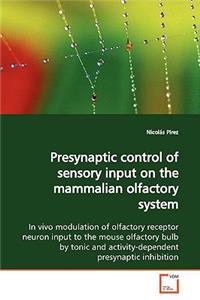 Presynaptic control of sensory input on the mammalian olfactory system