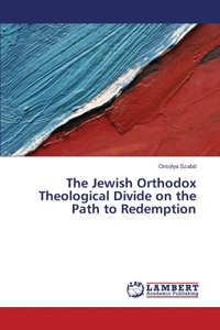 The Jewish Orthodox Theological Divide on the Path to Redemption