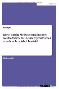 Durch welche Motivationsmaßnahmen werden Mitarbeiter in einer psychiatrischen Anstalt in ihrer Arbeit bestärkt?