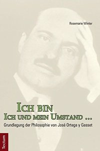 Ich Bin Ich Und Mein Umstand ...: Grundlegung Der Philosophie Von Jose Ortega Y Gasset