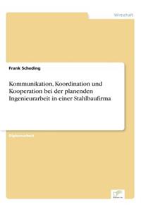 Kommunikation, Koordination und Kooperation bei der planenden Ingenieurarbeit in einer Stahlbaufirma