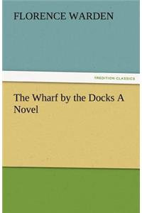 Wharf by the Docks a Novel
