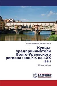 Kuptsy-Predprinimateli Volgo-Ural'skogo Regiona (Kon.XIX-Nach.Khkh VV.)