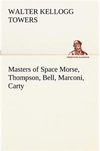 Masters of Space Morse, Thompson, Bell, Marconi, Carty