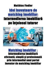 Idei inovatoare de matching imobiliar: Intermedierea imobiliar&#259; pe în&#539;elesul tuturor: Matching imobiliar: Intermedierea imobiliar&#259; eficient&#259;, simpl&#259; &#537;i profe
