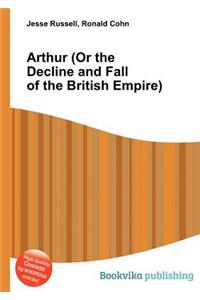 Arthur (or the Decline and Fall of the British Empire)