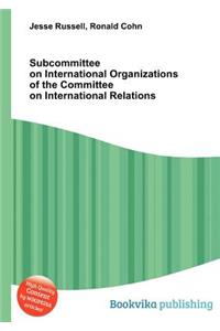 Subcommittee on International Organizations of the Committee on International Relations