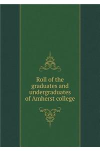 Roll of the graduates and undergraduates of Amherst college