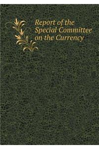 Report of the Special Committee on the Currency