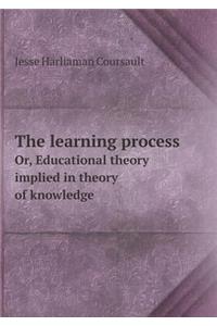 The Learning Process Or, Educational Theory Implied in Theory of Knowledge