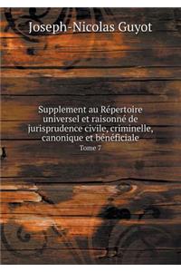 Supplement au Répertoire universel et raisonné de jurisprudence civile, criminelle, canonique et bénéficiale Tome 7