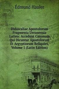 Didascaliae Apostolorum Fragmenta Ueronensia Latina: Accedunt Canonum Qui Dicuntur Apostolorum Et Aegyptiorum Reliquies, Volume 1 (Latin Edition)