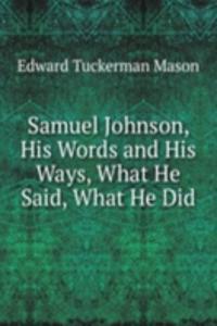 Samuel Johnson, His Words and His Ways, What He Said, What He Did