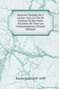 Oeuvres Choisies De J.racine: Avec La Vie De L'auteur Et Des Notes Extraites De Tous Les Commentateurs (French Edition)