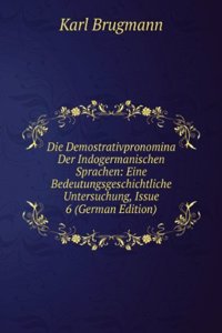 Die Demostrativpronomina Der Indogermanischen Sprachen: Eine Bedeutungsgeschichtliche Untersuchung, Issue 6 (German Edition)