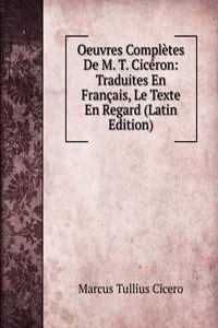 Oeuvres Completes De M. T. Ciceron: Traduites En Francais, Le Texte En Regard (Latin Edition)